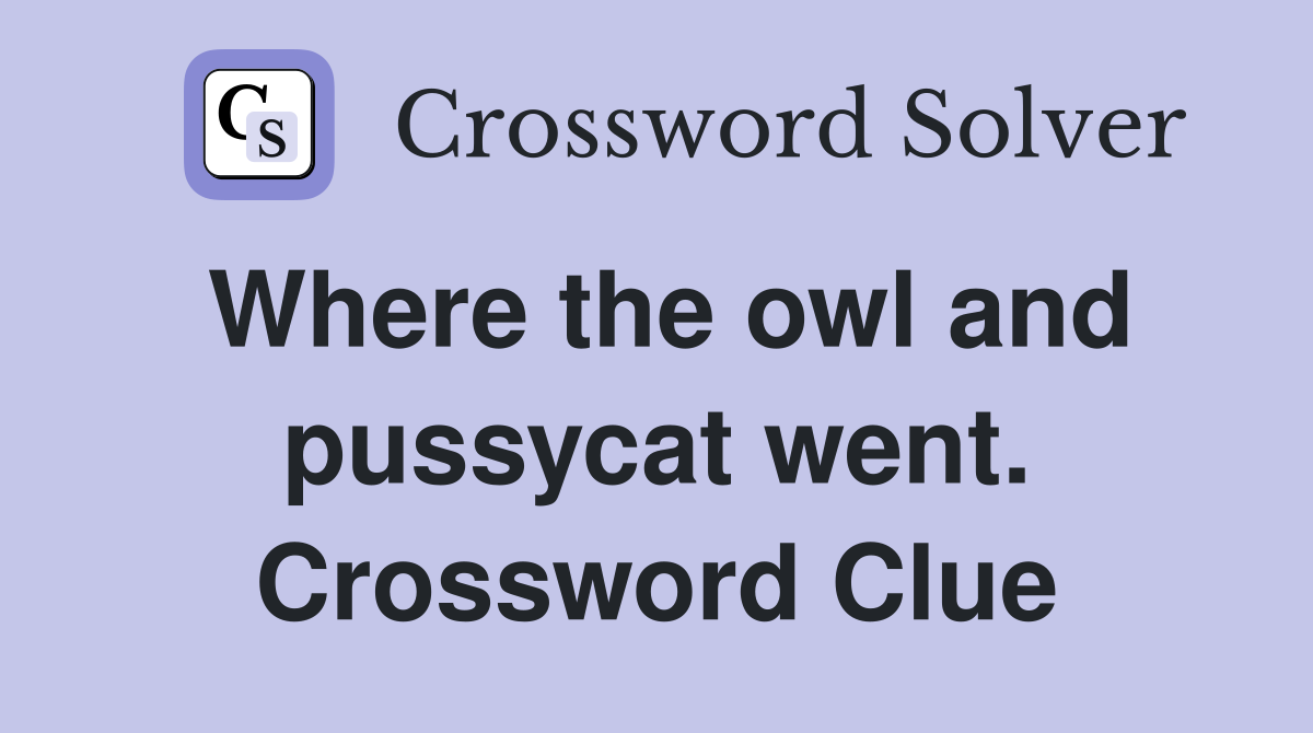 Where the owl and pussycat went. Crossword Clue Answers Crossword
